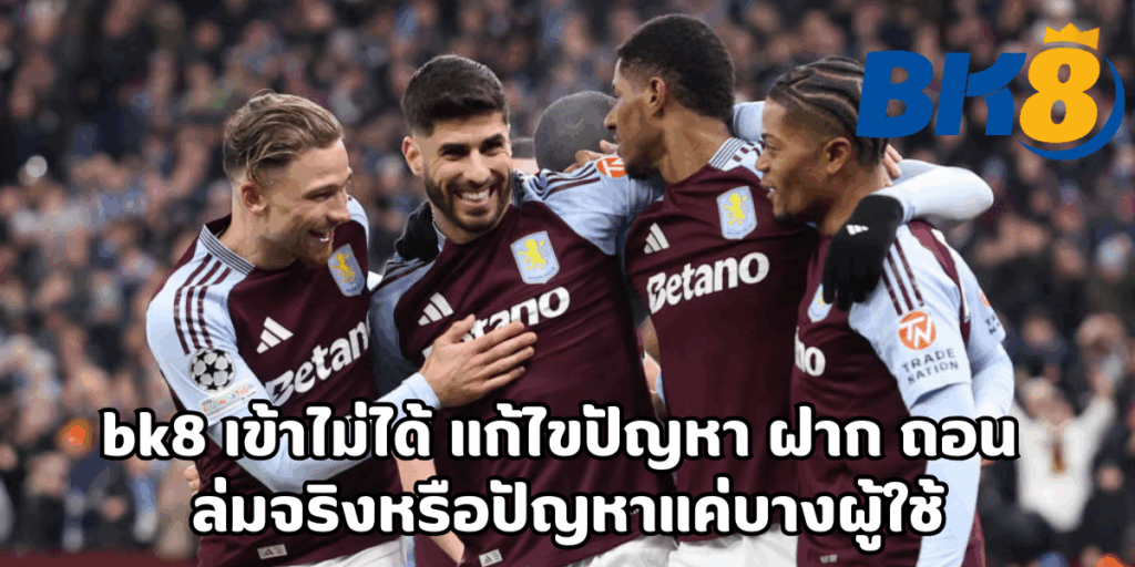 bk8 เข้าไม่ได้ แก้ไขปัญหา ฝาก ถอน